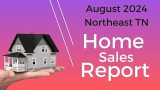 Northeast Tennessee Home Sales Report - August 2024