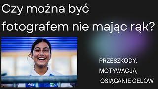 Czy można być fotografem nie mając rąk?