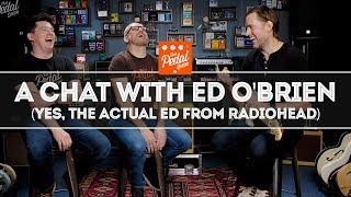 A Conversation With Ed O'Brien Of Radiohead – That Pedal Show