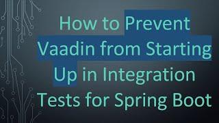 How to Prevent Vaadin from Starting Up in Integration Tests for Spring Boot