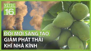 Thúc đẩy đổi mới sáng tạo trong nông nghiệp, giảm phát thải khí nhà kính | VTC16