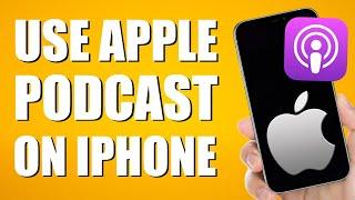 How To Use Apple Podcast On iPhone (Beginner's Guide)