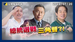 總統選戰三角督！郭獨立參選？衝擊柯侯！賴將過境美！侯全代會整合！柯失言傷民調？（公共電視－有話好說）