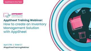 AppSheet in the Field - How to create an Inventory Management Solutions with AppSheet | Webinar