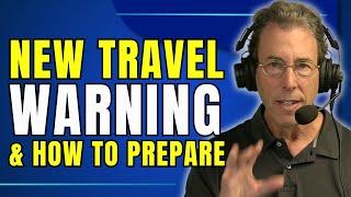 New Travel Warning & How to Prepare