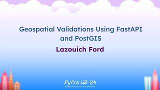 Talks - Lazouich Ford: Geospatial Validations Using FastAPI and PostGIS