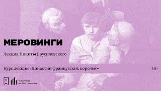 «Династии французских королей. Меровинги». Лекция Никиты Брусиловского