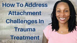 How to Address Attachment Challenges in Trauma Treatment