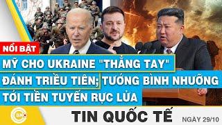 Tin Quốc tế, Mỹ cho Ukraine "thẳng tay" đánh Triều Tiên; Tướng Bình Nhưỡng tới tiền tuyến rực lửa