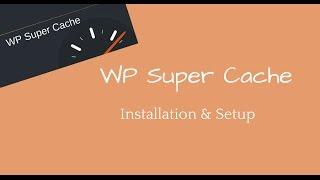 WP Super Cache Plugin Installation & Setup Guide