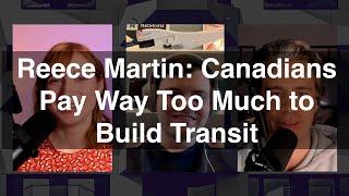 Reece Martin: Canadians Pay Way Too Much to Build Transit