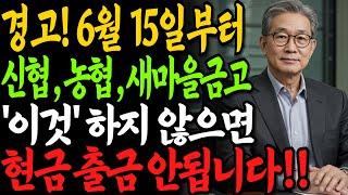 6월 15일부터 신협,농협,새마을금고 '이것' 안하면 현금 출금 안됩니다!! | 금감원 회계 차장의 경고 | 노후 예금 |
