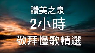 詩歌 讚美之泉 - 敬拜慢歌精選 2小時 靈修 音樂 熱門