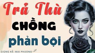 Truyện Đời Đáng Nghe Nhất: “TRẢ THÙ CHỒNG PHẢN BỘI” | Kể Chuyện Đêm Khuya