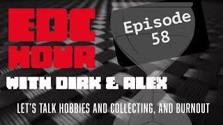 EDC Hour w/ Dirk & Alex Ep. 58 - Let's Talk About the Evolution of Hobbies, Collecting, and Burnout