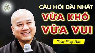 Câu hỏi "dài nhất trong lịch sử" Vừa Khó Vừa Vui - Vấn Đáp Thầy Thích Pháp Hòa