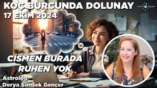 17 Ekim 2024 / Koç Burcunda Dolunay / Cismen Burada Ruhen Yok