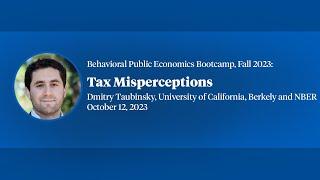 2023, Behavioral Public Economics Bootcamp, Dmitry Taubinsky, "Tax Misperceptions"