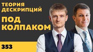 Под колпаком 353. Теория дескрипций. Макс Колпаков и Олег Брагинский