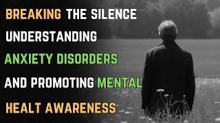 Breaking the Silence : Understanding Anxiety Disorder and Promoting Mental Health Awareness