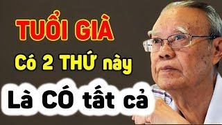 Tuổi già: Có trong tay 2 thứ này là CÓ TẤT CẢ - Triết Lý Tinh Hoa