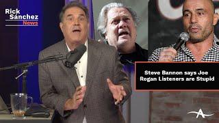 Steve Bannon says Joe Rogan Listeners are Stupid | Rick Sanchez Political Podcast