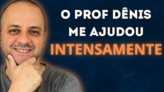 O professor Dênis me ajudou imensamente