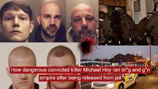 How dangerous convicted k!ller Michael Hoy ran dr*g and g*n empire after being released from jail