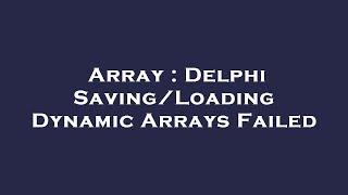 Array : Delphi Saving/Loading Dynamic Arrays Failed