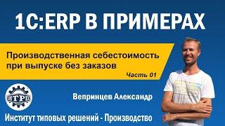 1C:ERP. Себестоимость при производстве без заказа. Часть 01