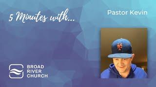 5 Minutes with... Pastor Kevin - Broad River Church - April 17, 2020