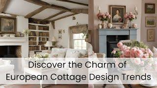 Discover the Charm of European Cottage Design Trends.