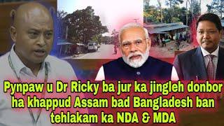 Pynpaw u Dr Ricky ba jur ka jingleh donbor ha khappud Assam bad Bangladesh ban tehlakam ka NDA & MDA