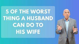 5 Of The Worst Thing A Husband Can Do To His Wife | Paul Friedman