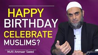 Celebrating Birthday In Islam Allowed Muslims? || Mufti Ammaar Saeed