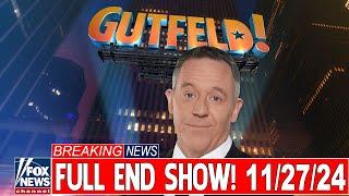 Gutfeld! 11/27/24 FULL END SHOW | ᖴO᙭ ᗷᖇEᗩKIᑎG ᑎEᗯS Tᖇᑌᗰᑭ November 27, 2024