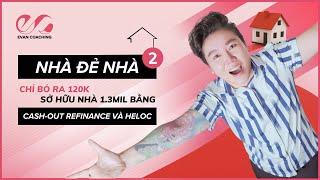 [Part 2] Nhà Đẻ Nhà Ở Mỹ - Cash Out Refinance & HELOC