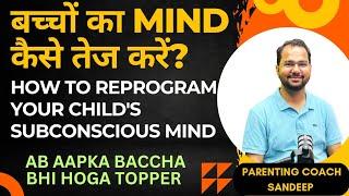 Simple Mind Hacks to Reprogram Your Child's SUBCONSCIOUS MIND | Parenting Coach Sandeep| #parenting