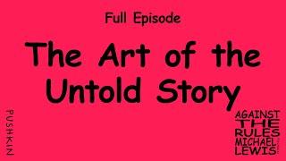 The Art of the Untold Story | Against the Rules with Michael Lewis