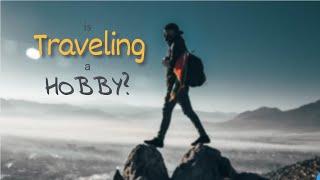 Is Travelling A Hobby?| Watch it