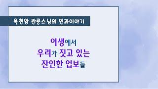이생에서 우리가 짓고 있는 잔인한 업보들 [옥천암 관룡스님의 인과이야기]