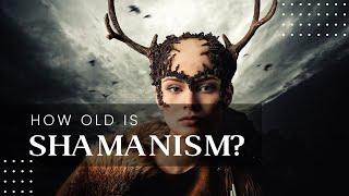 Just How Old is Shamanism?