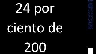 24 por ciento de 200 . 24% de 200 . Porcentaje de un numero procedimiento