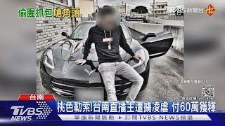 桃色勒索!台南直播主遭擄凌虐 付60萬獲釋｜TVBS新聞