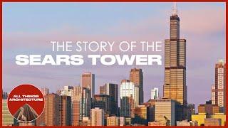 The Story of the Sears Tower | All Things Architecture Series