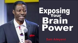 Exposing your Brain Power - Sam Adeyemi