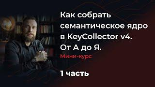 Как собрать семантическое ядро в KeyCollector v4. От А до Я.  Мини-курс. 1 часть