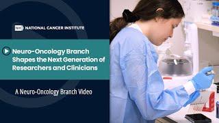 Neuro-Oncology Branch Shapes the Next Generation of Researchers and Clinicians