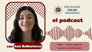 Cómo mejorar nuestra autoimagen C98 T03 - Podcast de Psicología Online Avanzada