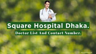 Square Hospital Dhaka Doctor List & Contact Number.